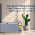 How Bruhm Refrigerators and Chest Freezers Help Preserve Freshness in Hot Climates