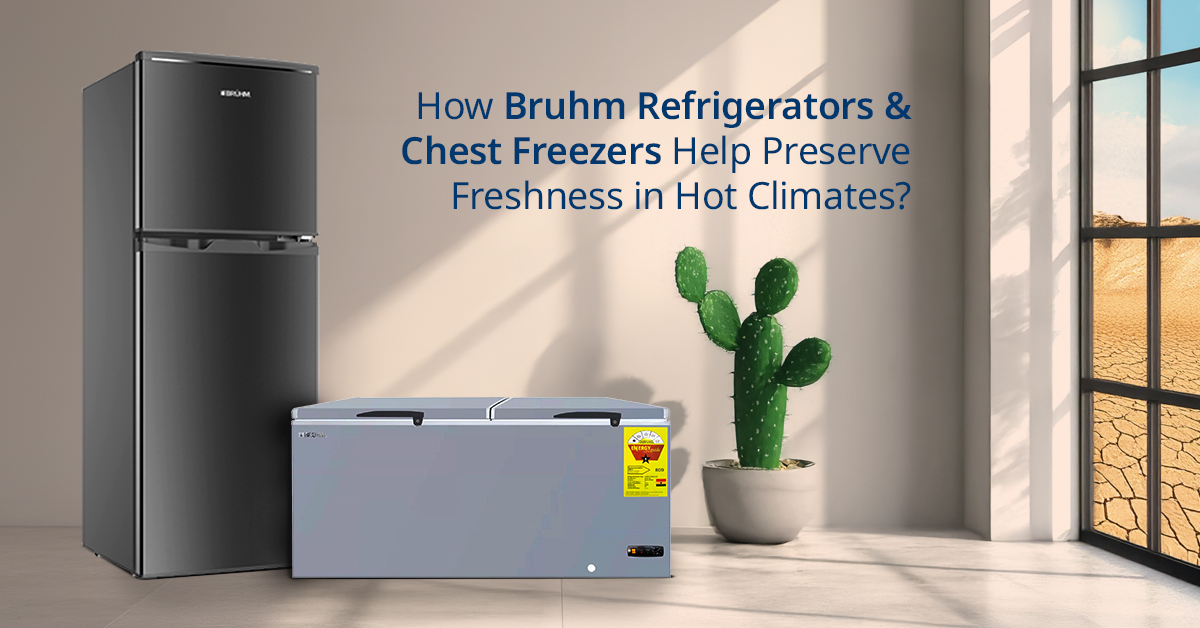 How Bruhm Refrigerators and Chest Freezers Help Preserve Freshness in Hot Climates